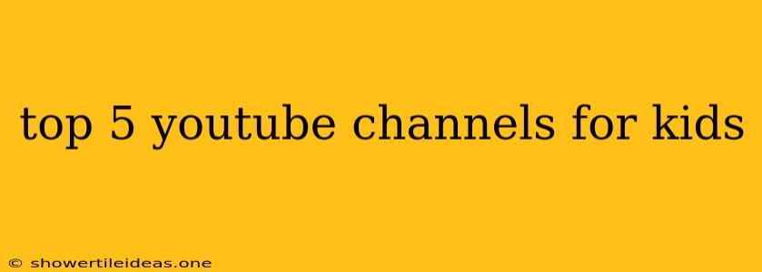 Top 5 Youtube Channels For Kids