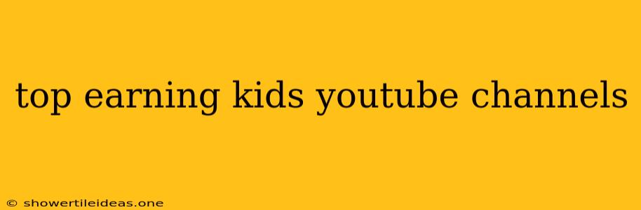 Top Earning Kids Youtube Channels