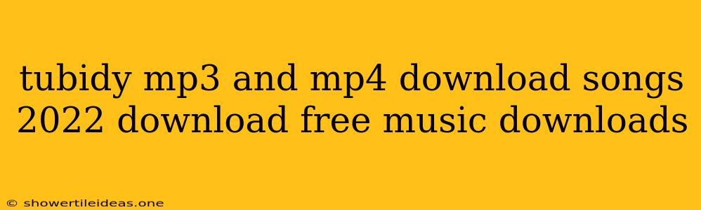 Tubidy Mp3 And Mp4 Download Songs 2022 Download Free Music Downloads