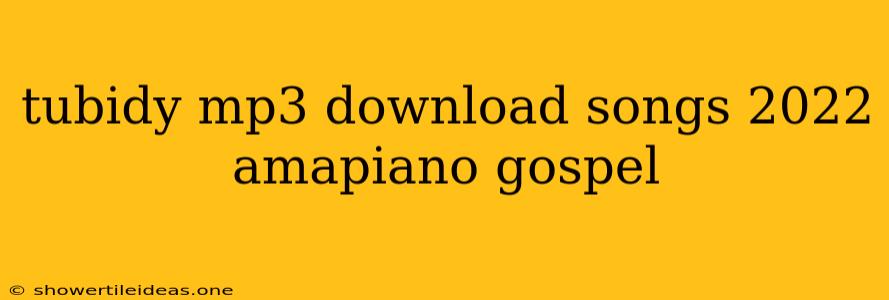 Tubidy Mp3 Download Songs 2022 Amapiano Gospel