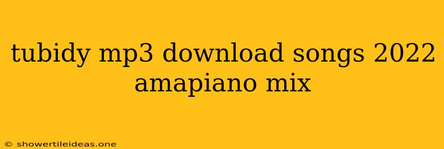 Tubidy Mp3 Download Songs 2022 Amapiano Mix