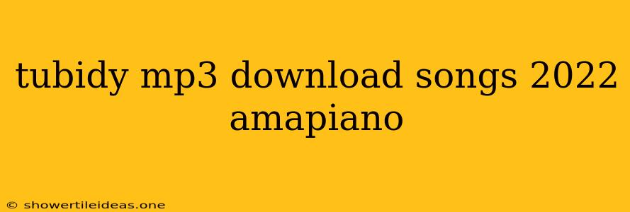 Tubidy Mp3 Download Songs 2022 Amapiano