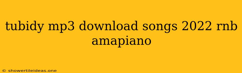 Tubidy Mp3 Download Songs 2022 Rnb Amapiano