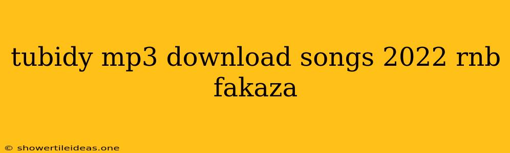 Tubidy Mp3 Download Songs 2022 Rnb Fakaza