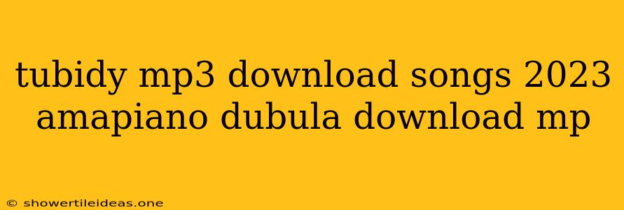 Tubidy Mp3 Download Songs 2023 Amapiano Dubula Download Mp