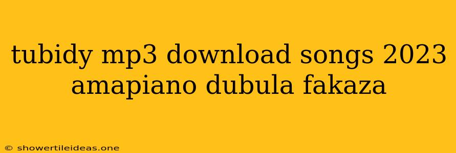 Tubidy Mp3 Download Songs 2023 Amapiano Dubula Fakaza