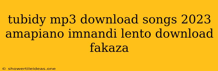 Tubidy Mp3 Download Songs 2023 Amapiano Imnandi Lento Download Fakaza