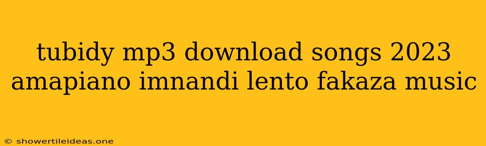 Tubidy Mp3 Download Songs 2023 Amapiano Imnandi Lento Fakaza Music