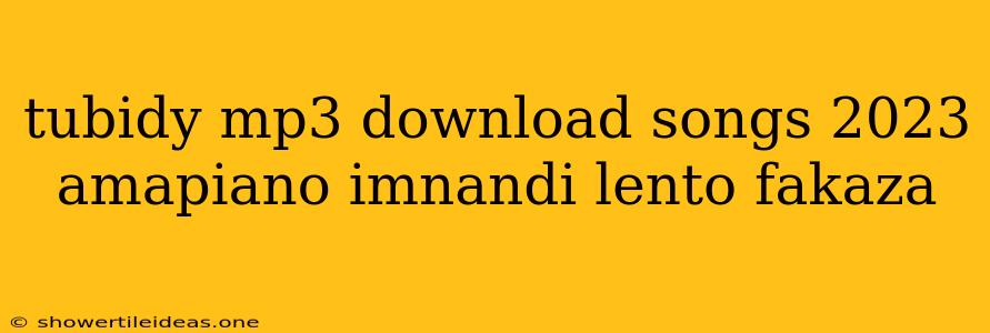 Tubidy Mp3 Download Songs 2023 Amapiano Imnandi Lento Fakaza