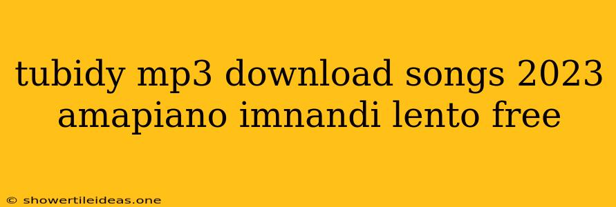 Tubidy Mp3 Download Songs 2023 Amapiano Imnandi Lento Free