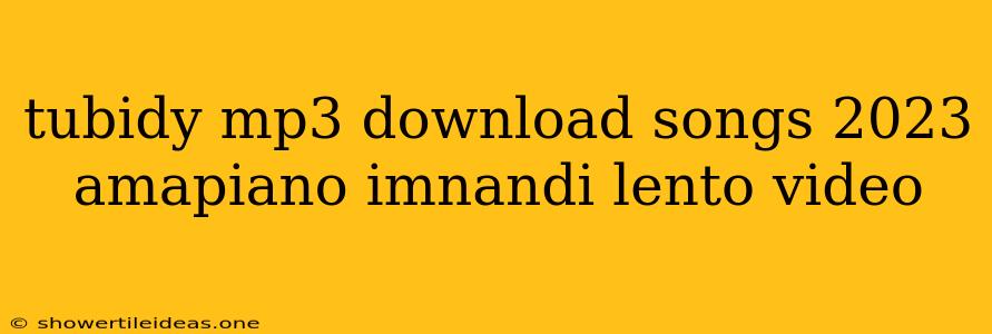 Tubidy Mp3 Download Songs 2023 Amapiano Imnandi Lento Video