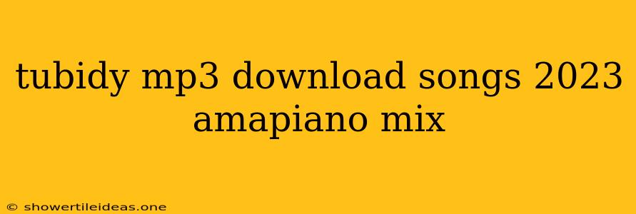 Tubidy Mp3 Download Songs 2023 Amapiano Mix