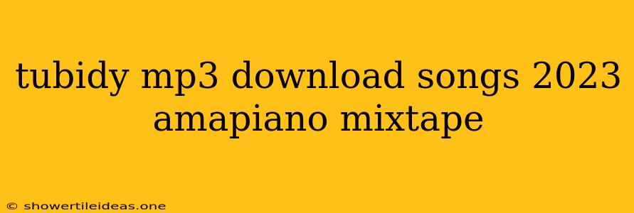 Tubidy Mp3 Download Songs 2023 Amapiano Mixtape