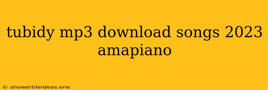 Tubidy Mp3 Download Songs 2023 Amapiano