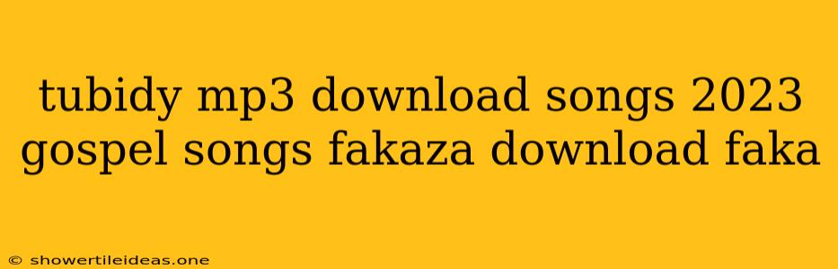 Tubidy Mp3 Download Songs 2023 Gospel Songs Fakaza Download Faka