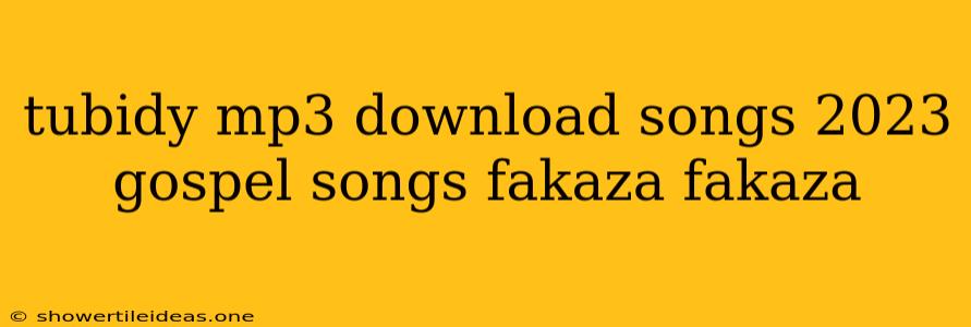 Tubidy Mp3 Download Songs 2023 Gospel Songs Fakaza Fakaza