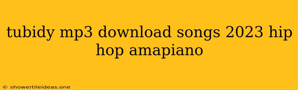 Tubidy Mp3 Download Songs 2023 Hip Hop Amapiano