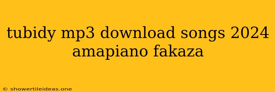 Tubidy Mp3 Download Songs 2024 Amapiano Fakaza