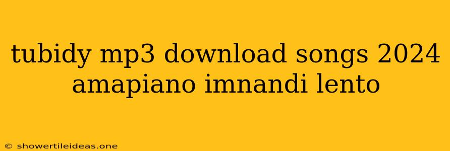 Tubidy Mp3 Download Songs 2024 Amapiano Imnandi Lento