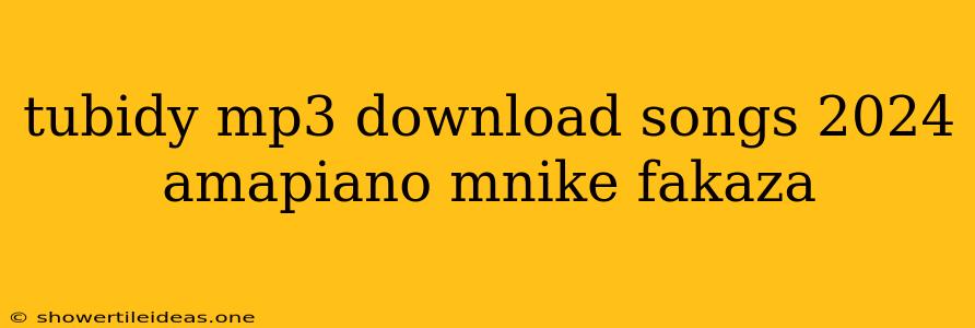 Tubidy Mp3 Download Songs 2024 Amapiano Mnike Fakaza