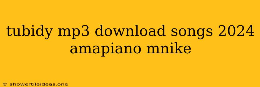 Tubidy Mp3 Download Songs 2024 Amapiano Mnike