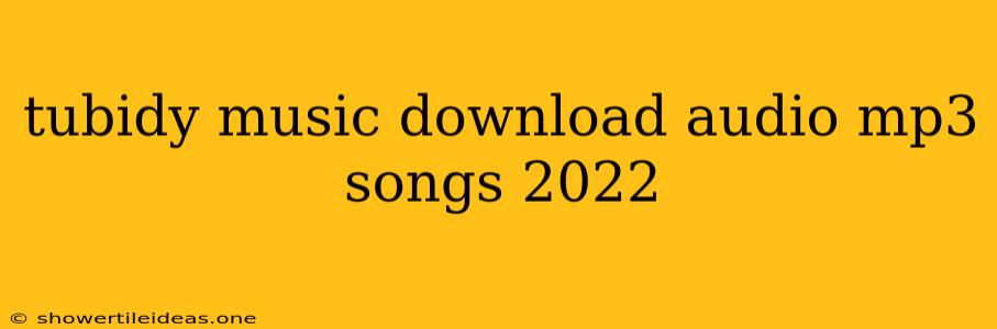 Tubidy Music Download Audio Mp3 Songs 2022