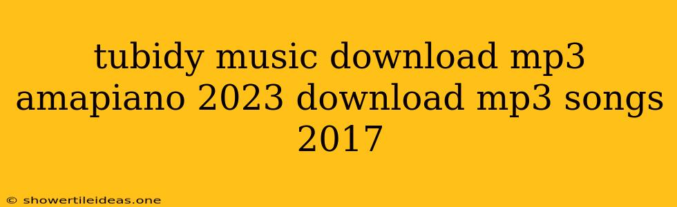 Tubidy Music Download Mp3 Amapiano 2023 Download Mp3 Songs 2017