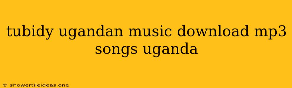 Tubidy Ugandan Music Download Mp3 Songs Uganda