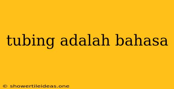 Tubing Adalah Bahasa