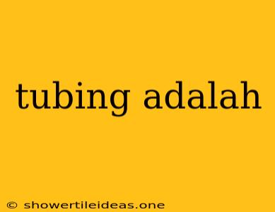 Tubing Adalah