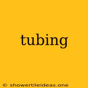 Tubing