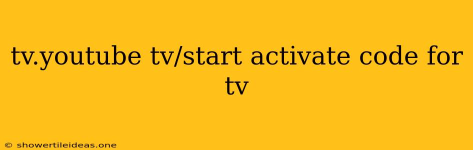 Tv.youtube Tv/start Activate Code For Tv