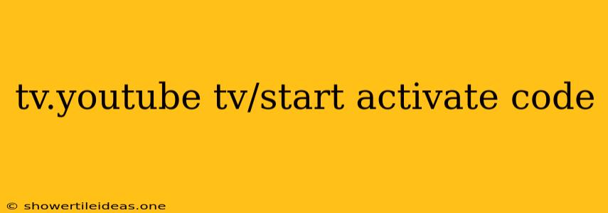 Tv.youtube Tv/start Activate Code