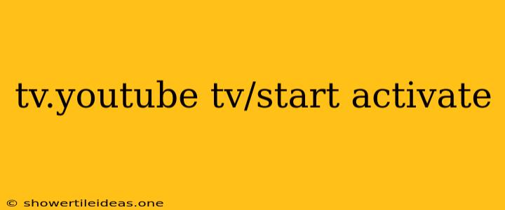 Tv.youtube Tv/start Activate