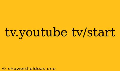 Tv.youtube Tv/start