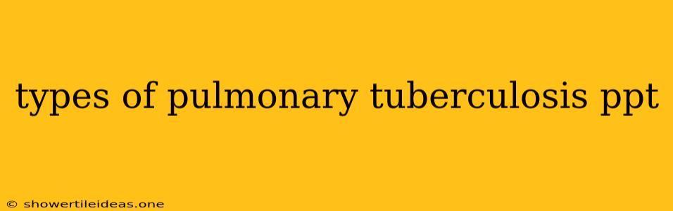 Types Of Pulmonary Tuberculosis Ppt