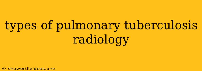 Types Of Pulmonary Tuberculosis Radiology