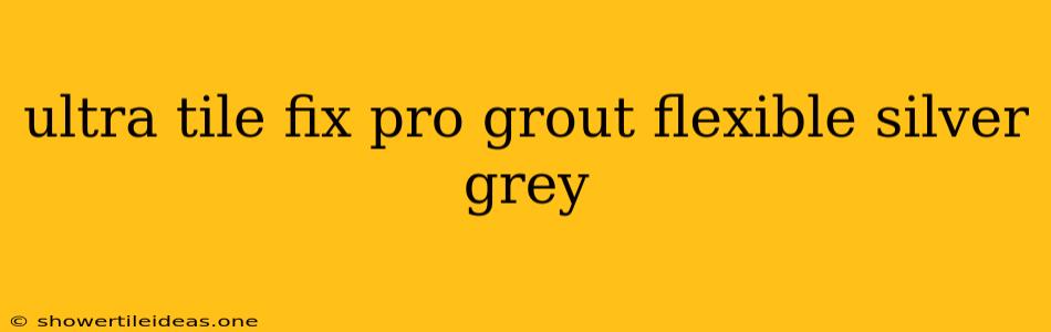 Ultra Tile Fix Pro Grout Flexible Silver Grey