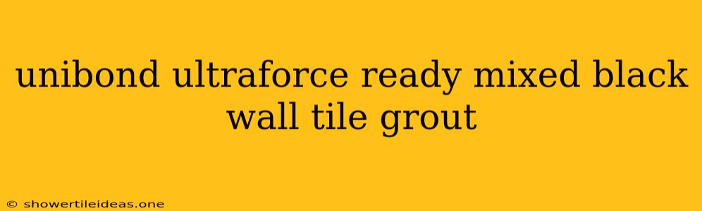 Unibond Ultraforce Ready Mixed Black Wall Tile Grout