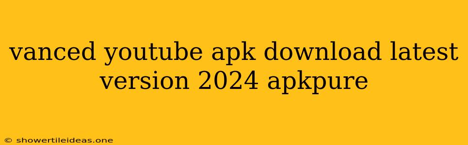 Vanced Youtube Apk Download Latest Version 2024 Apkpure