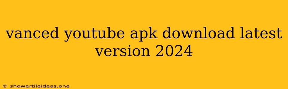 Vanced Youtube Apk Download Latest Version 2024