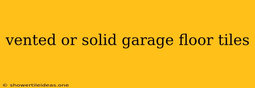 Vented Or Solid Garage Floor Tiles