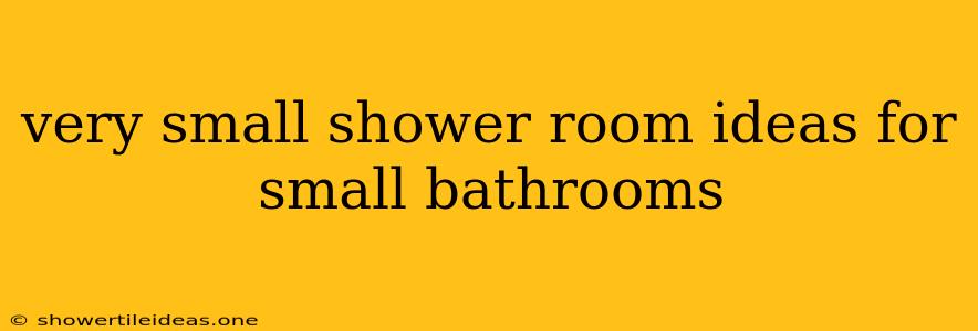 Very Small Shower Room Ideas For Small Bathrooms