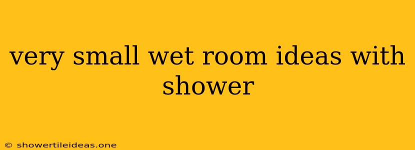 Very Small Wet Room Ideas With Shower