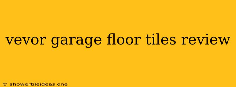 Vevor Garage Floor Tiles Review
