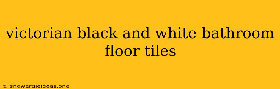 Victorian Black And White Bathroom Floor Tiles