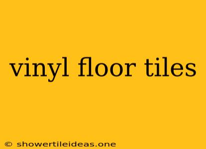 Vinyl Floor Tiles