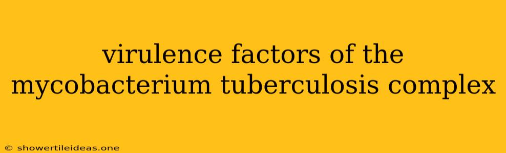 Virulence Factors Of The Mycobacterium Tuberculosis Complex