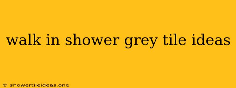 Walk In Shower Grey Tile Ideas