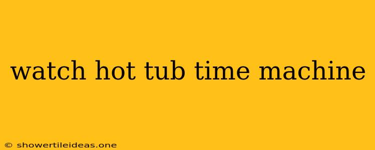 Watch Hot Tub Time Machine